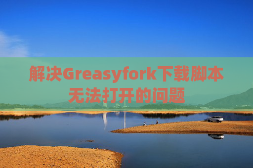 解决Greasyfork下载脚本无法打开的问题